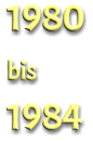 1980  bis  1984