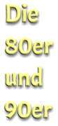 Die  80er  und  90er