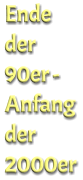 Ende  der  90er - Anfang  der  2000er