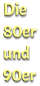 Die  80er  und  90er