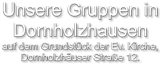 Unsere Gruppen in Dornholzhausen auf dem Grundstück der Ev. Kirche, Dornholzhäuser Straße 12.