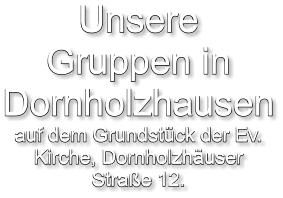Unsere Gruppen in Dornholzhausen auf dem Grundstück der Ev. Kirche, Dornholzhäuser Straße 12.
