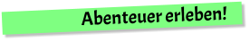 Abenteuer erleben!