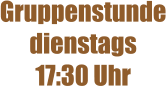 Gruppenstunde dienstags 17:30 Uhr